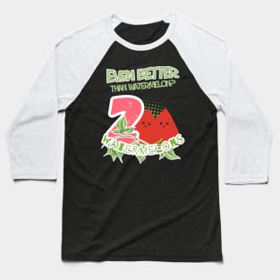 The text reads 'Even better than watermellon? 2 watermelons and two pieces of watermelon along with a green branch and green letters with a white border Baseball T-Shirt